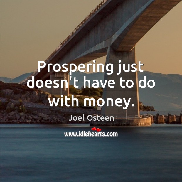 Prospering just doesn’t have to do with money. Joel Osteen Picture Quote