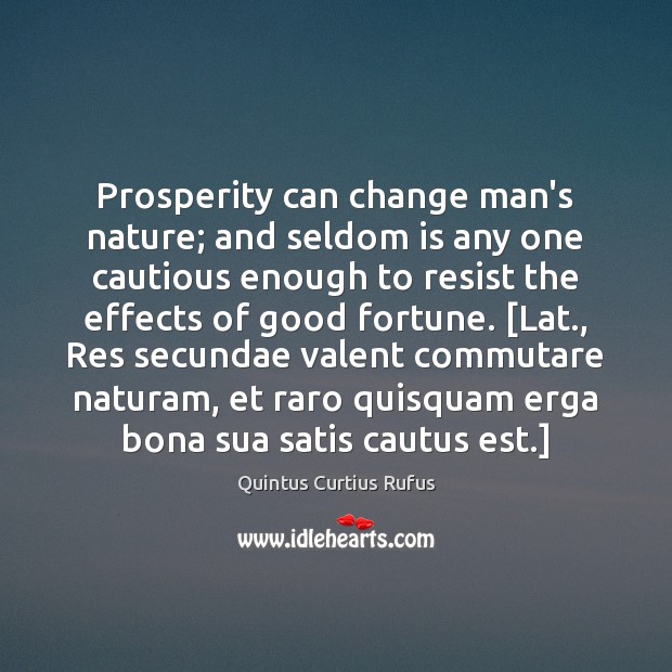 Prosperity can change man’s nature; and seldom is any one cautious enough Image