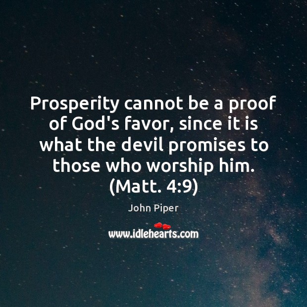 Prosperity cannot be a proof of God’s favor, since it is what John Piper Picture Quote