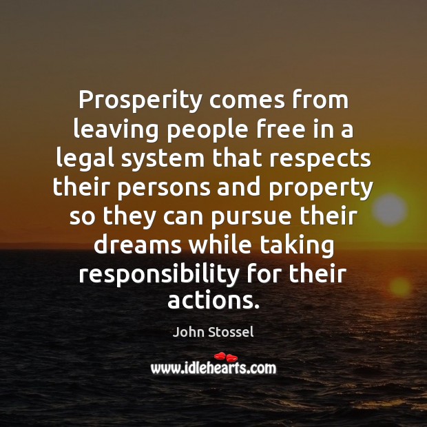 Prosperity comes from leaving people free in a legal system that respects John Stossel Picture Quote