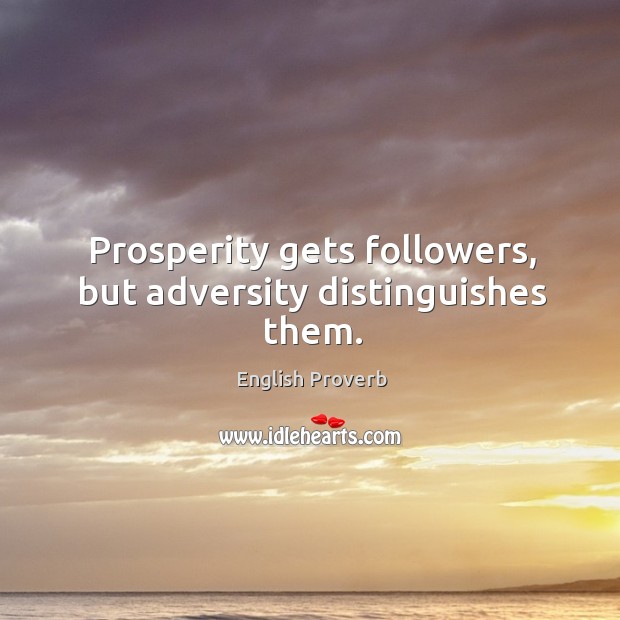 Prosperity gets followers, but adversity distinguishes them. English Proverbs Image