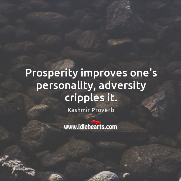 Prosperity improves one’s personality, adversity cripples it. Image