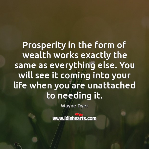 Prosperity in the form of wealth works exactly the same as everything Wayne Dyer Picture Quote