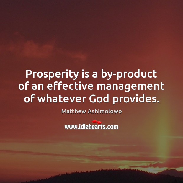 Prosperity is a by-product of an effective management of whatever God provides. Image