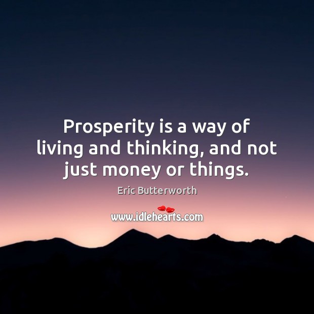 Prosperity is a way of living and thinking, and not just money or things. Eric Butterworth Picture Quote