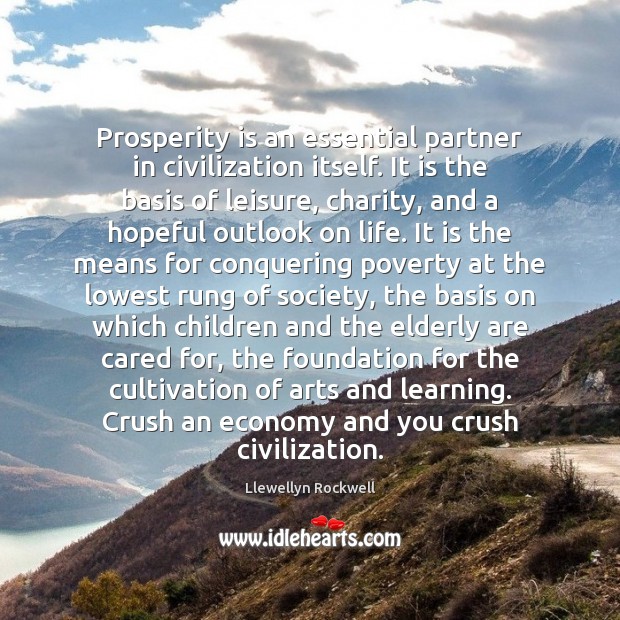 Prosperity is an essential partner in civilization itself. It is the basis Image