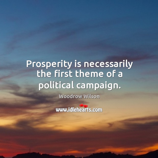 Prosperity is necessarily the first theme of a political campaign. 