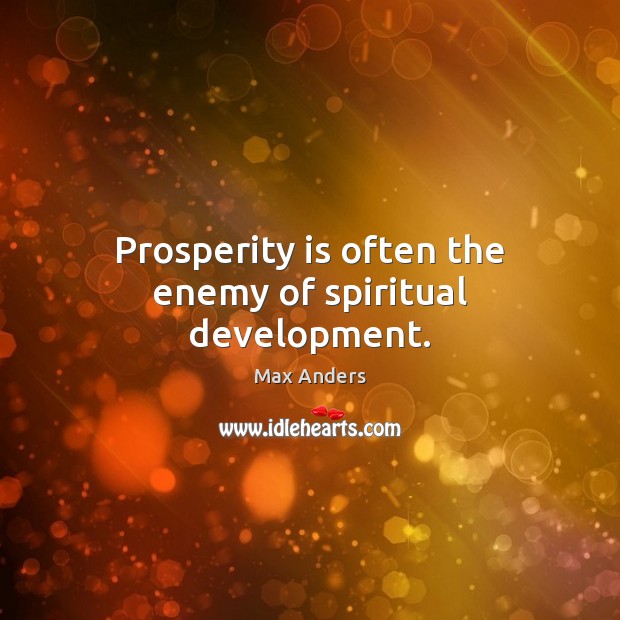 Prosperity is often the enemy of spiritual development. Max Anders Picture Quote