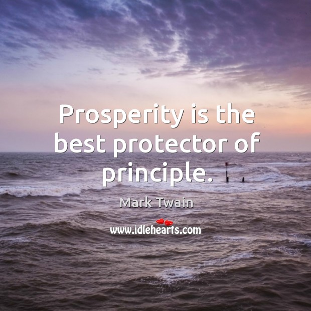Prosperity is the best protector of principle. Mark Twain Picture Quote