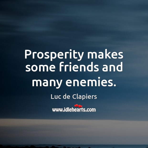 Prosperity makes some friends and many enemies. Image