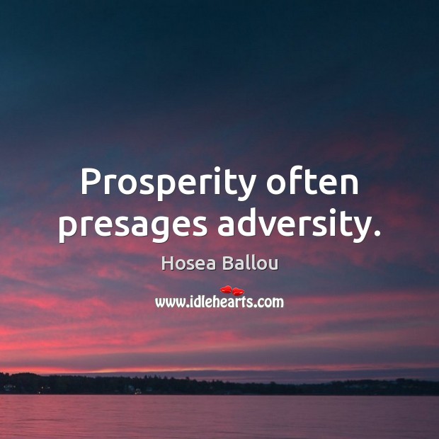 Prosperity often presages adversity. Hosea Ballou Picture Quote