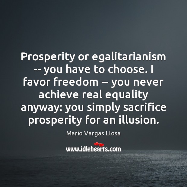 Prosperity or egalitarianism — you have to choose. I favor freedom — Mario Vargas Llosa Picture Quote