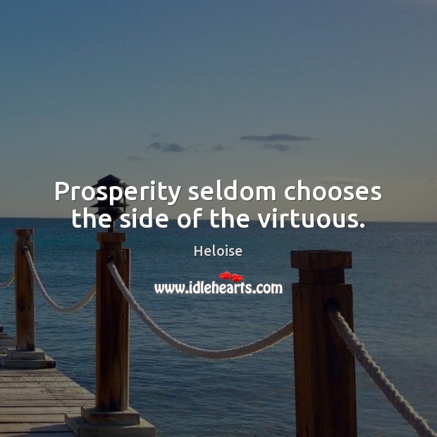 Prosperity seldom chooses the side of the virtuous. Heloise Picture Quote