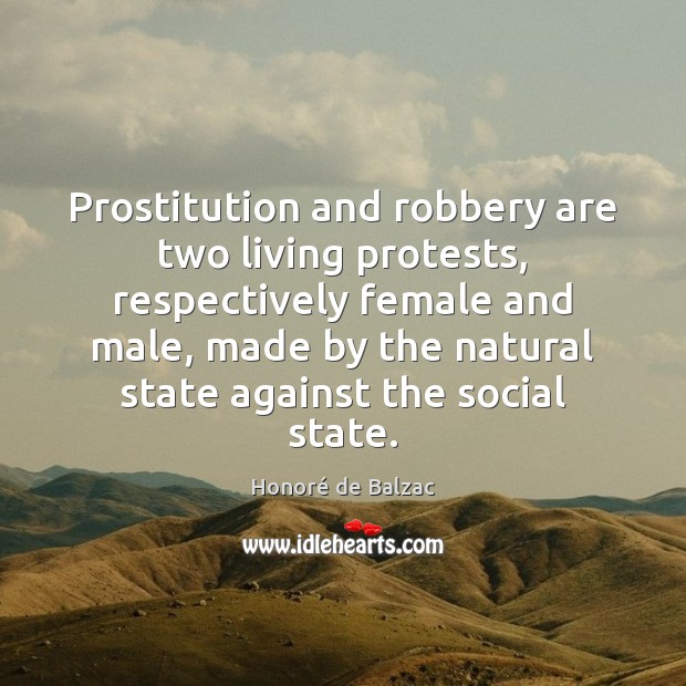 Prostitution and robbery are two living protests, respectively female and male, made Honoré de Balzac Picture Quote
