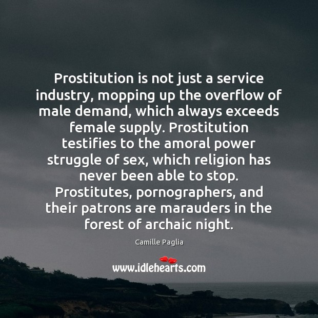 Prostitution is not just a service industry, mopping up the overflow of Camille Paglia Picture Quote