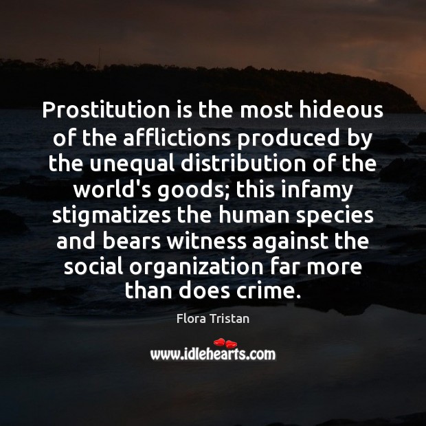Prostitution is the most hideous of the afflictions produced by the unequal 