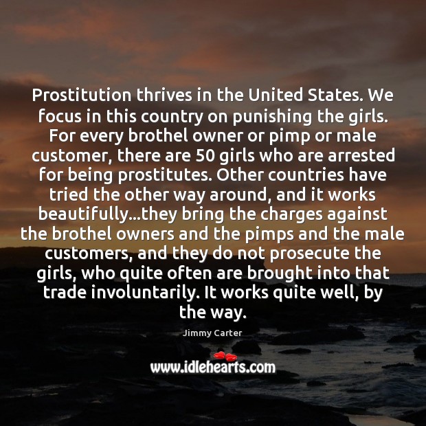 Prostitution thrives in the United States. We focus in this country on Jimmy Carter Picture Quote