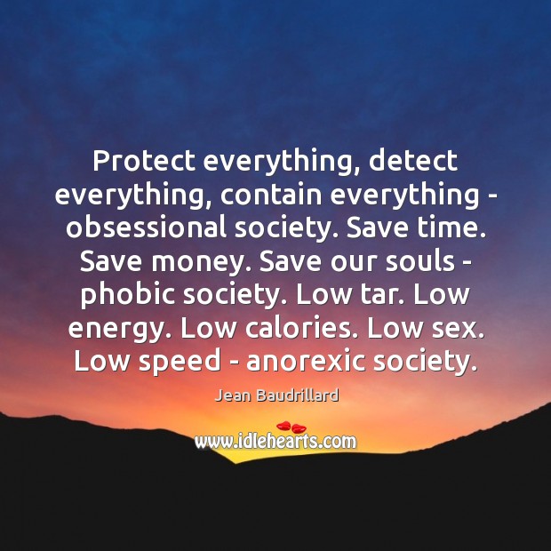 Protect everything, detect everything, contain everything – obsessional society. Save time. Save Image