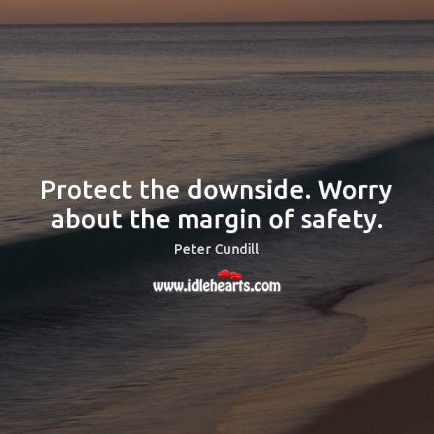 Protect the downside. Worry about the margin of safety. Peter Cundill Picture Quote