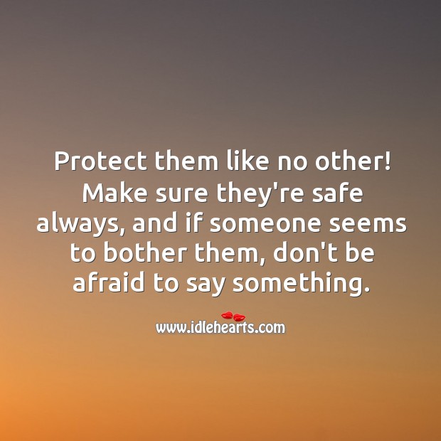 Protect them like no other! Make sure they’re safe always. Don’t Be Afraid Quotes Image