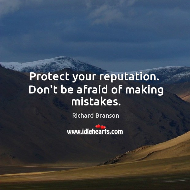 Protect your reputation.  Don’t be afraid of making mistakes. Don’t Be Afraid Quotes Image