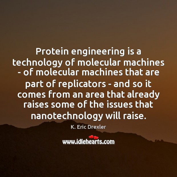 Protein engineering is a technology of molecular machines – of molecular machines K. Eric Drexler Picture Quote