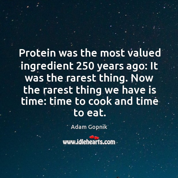 Protein was the most valued ingredient 250 years ago: It was the rarest Adam Gopnik Picture Quote