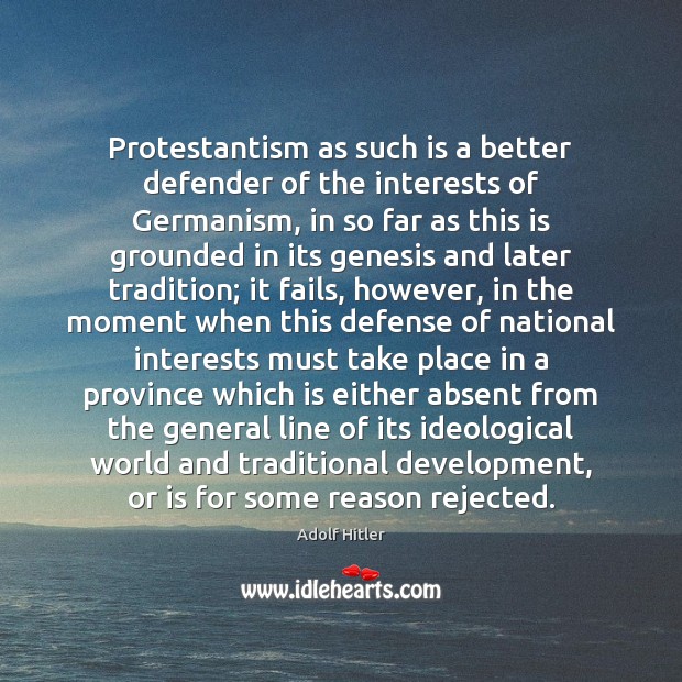 Protestantism as such is a better defender of the interests of Germanism, Adolf Hitler Picture Quote
