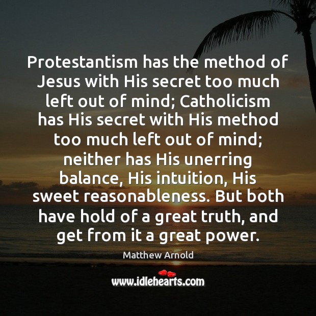Protestantism has the method of Jesus with His secret too much left Matthew Arnold Picture Quote