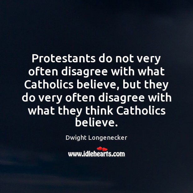 Protestants do not very often disagree with what Catholics believe, but they Image