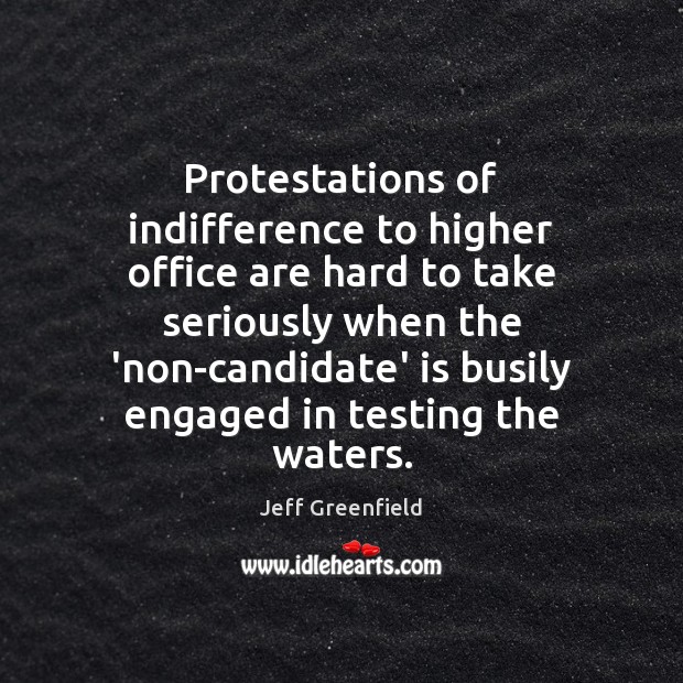 Protestations of indifference to higher office are hard to take seriously when Jeff Greenfield Picture Quote