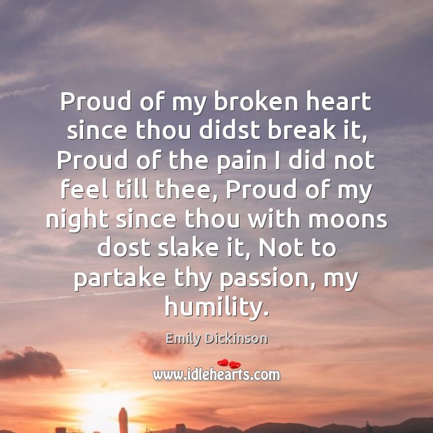 Proud of my broken heart since thou didst break it, Proud of Emily Dickinson Picture Quote