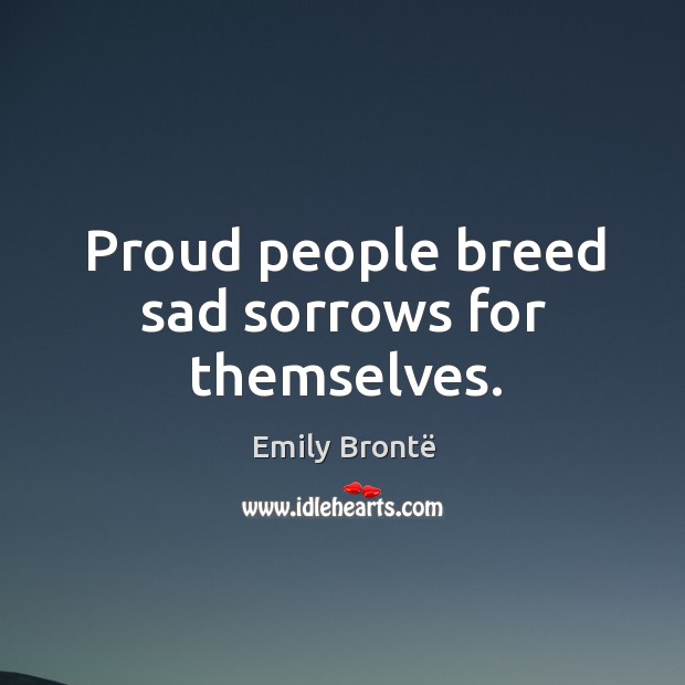 Proud people breed sad sorrows for themselves. Image