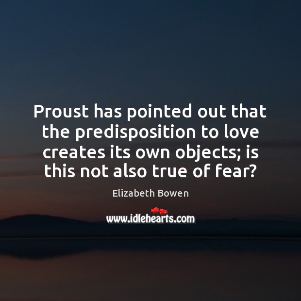Proust has pointed out that the predisposition to love creates its own Image