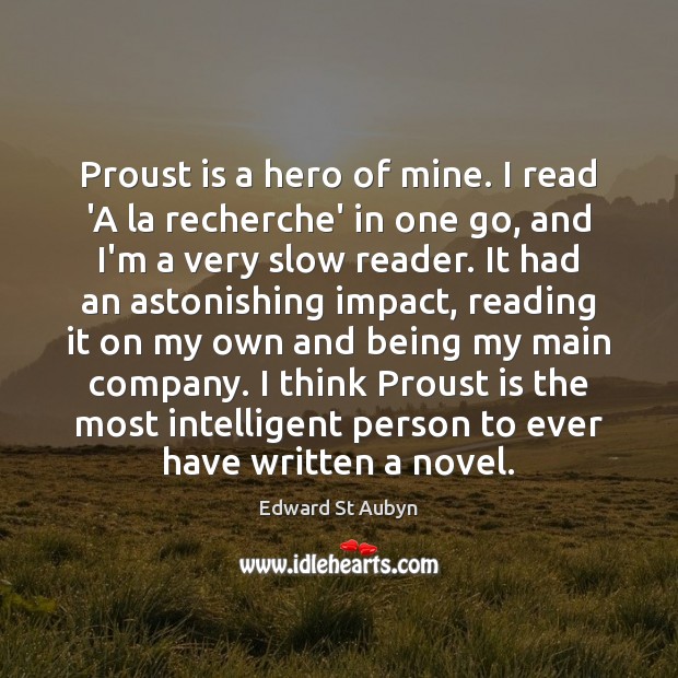 Proust is a hero of mine. I read ‘A la recherche’ in Edward St Aubyn Picture Quote