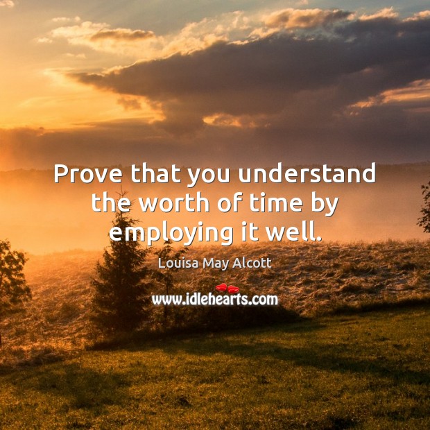 Prove that you understand the worth of time by employing it well. Image