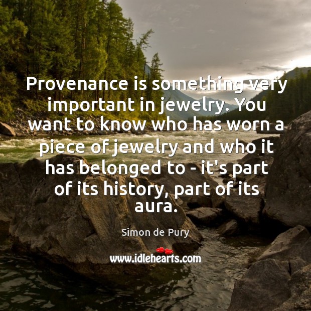 Provenance is something very important in jewelry. You want to know who Simon de Pury Picture Quote