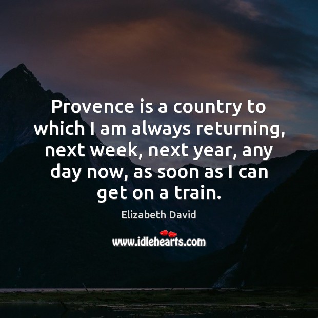 Provence is a country to which I am always returning, next week, Image