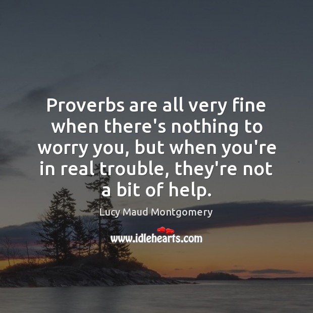 Proverbs are all very fine when there’s nothing to worry you, but Image