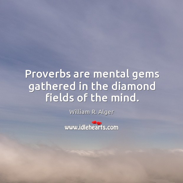 Proverbs are mental gems gathered in the diamond fields of the mind. William R. Alger Picture Quote