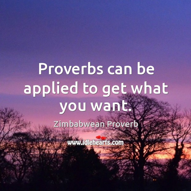 Proverbs can be applied to get what you want. Zimbabwean Proverbs Image