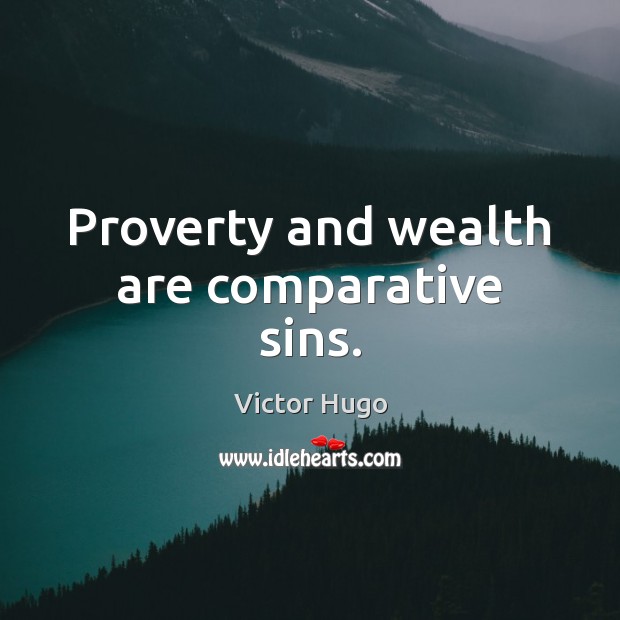 Proverty and wealth are comparative sins. Image