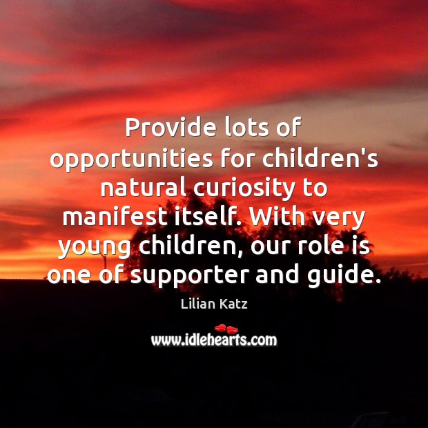 Provide lots of opportunities for children’s natural curiosity to manifest itself. With Image