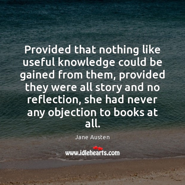 Provided that nothing like useful knowledge could be gained from them, provided Jane Austen Picture Quote