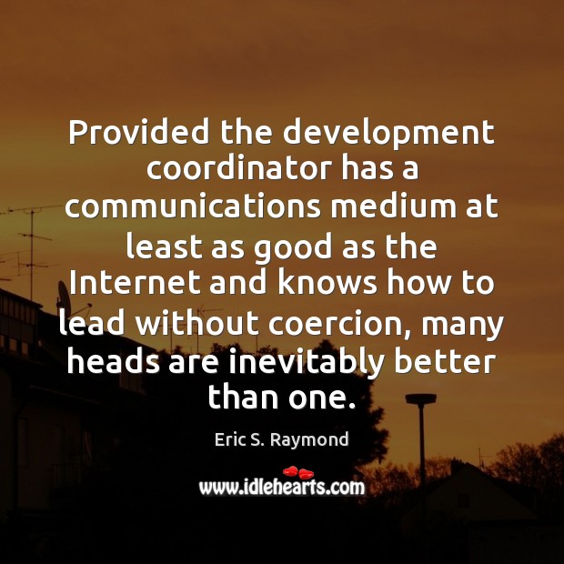 Provided the development coordinator has a communications medium at least as good Eric S. Raymond Picture Quote