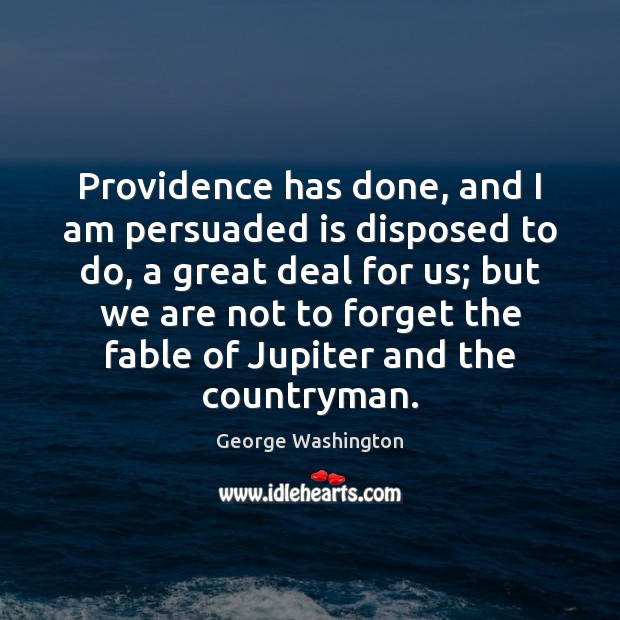 Providence has done, and I am persuaded is disposed to do, a George Washington Picture Quote