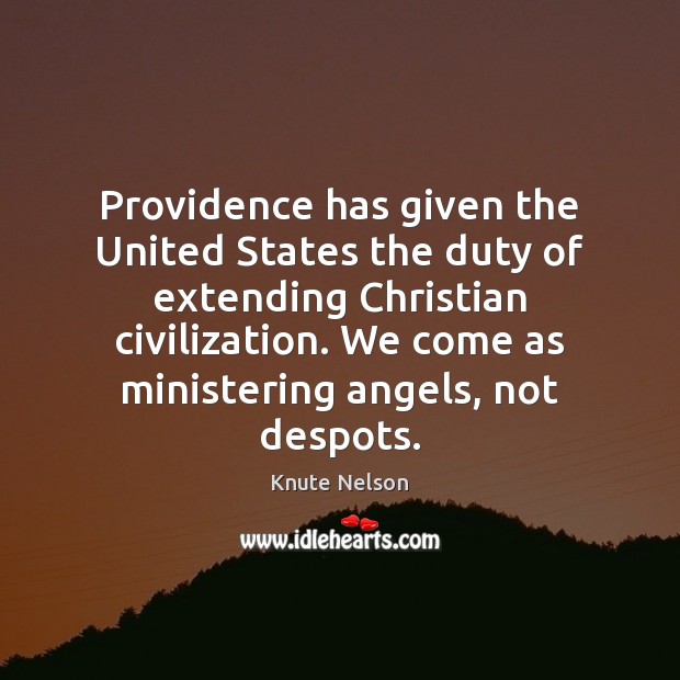 Providence has given the United States the duty of extending Christian civilization. Knute Nelson Picture Quote