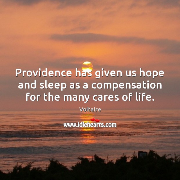 Providence has given us hope and sleep as a compensation for the many cares of life. Voltaire Picture Quote