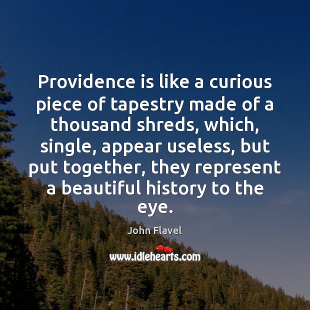 Providence is like a curious piece of tapestry made of a thousand John Flavel Picture Quote