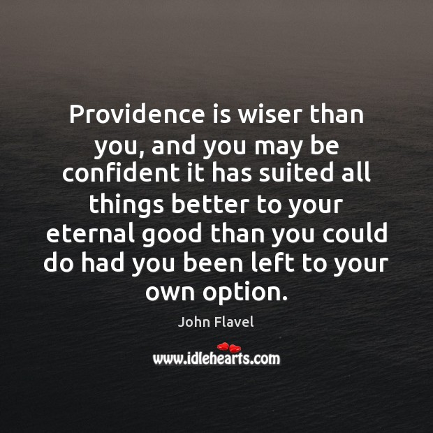 Providence is wiser than you, and you may be confident it has John Flavel Picture Quote
